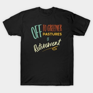 Off to Greener Pastures of Retirement T-Shirt